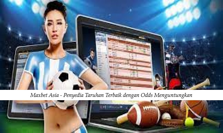 Maxbet Asia - Penyedia Taruhan Terbaik dengan Odds Menguntungkan