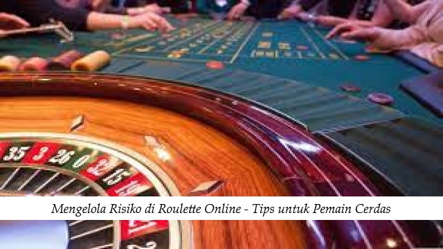 Mengelola Risiko di Roulette Online - Tips untuk Pemain Cerdas